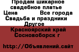 Продам шикарное свадебное платье › Цена ­ 7 000 - Все города Свадьба и праздники » Другое   . Красноярский край,Сосновоборск г.